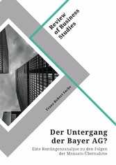 Der Untergang der Bayer AG? Eine Kontingenzanalyse zu den Folgen der Monsato-Übernahme