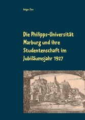 Die Philipps-Universität Marburg und ihre Studentenschaft im Jubiläumsjahr 1927