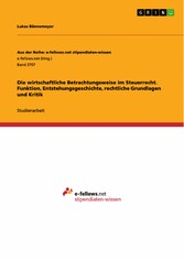 Die wirtschaftliche Betrachtungsweise im Steuerrecht. Funktion, Entstehungsgeschichte, rechtliche Grundlagen und Kritik