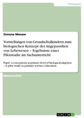 Vorstellungen von Grundschulkindern zum biologischen Konzept der Angepasstheit von Lebewesen -  Ergebnisse einer Pilotstudie im Sachunterricht