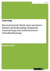 Hat motivierende Musik einen messbaren Einfluss auf Krafttraining? Empirische Untersuchung eines kraftorientierten Schnellkrafttrainings