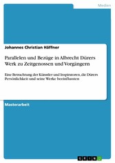 Parallelen und Bezüge in Albrecht Dürers Werk zu Zeitgenossen und Vorgängern