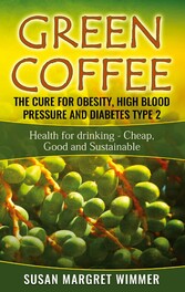 Green Coffee - The Cure for Obesity, High Blood Pressure and Diabetes Type 2