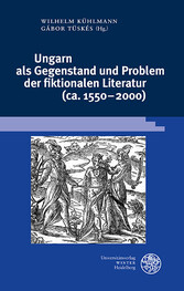 Ungarn als Gegenstand und Problem der fiktionalen Literatur (ca. 1550-2000)