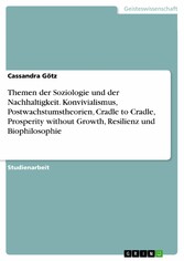 Themen der Soziologie und der Nachhaltigkeit. Konvivialismus, Postwachstumstheorien, Cradle to Cradle, Prosperity without Growth, Resilienz und Biophilosophie