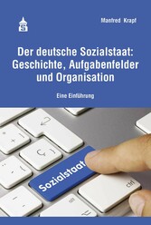 Der deutsche Sozialstaat: Geschichte, Aufgabenfelder und Organisation