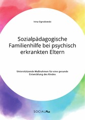 Sozialpädagogische Familienhilfe bei psychisch erkrankten Eltern. Unterstützende Maßnahmen für eine gesunde Entwicklung des Kindes