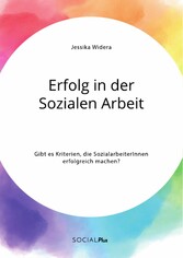 Erfolg in der Sozialen Arbeit. Gibt es Kriterien, die SozialarbeiterInnen erfolgreich machen?