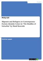 Migrants and Refugees in Contemporary Fiction. Identity Crises in 'The Buddha of Suburbia' by Hanif Kureishi