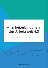 Mitarbeiterbindung in der Arbeitswelt 4.0. Warum Manager einen neuen Führungsstil brauchen