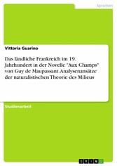 Das ländliche Frankreich im 19. Jahrhundert in der Novelle 'Aux Champs' von Guy de Maupassant. Analysenansätze der naturalistischen Theorie des Milieus