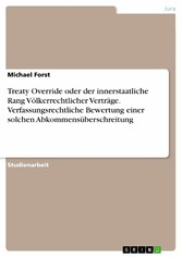 Treaty Override oder der innerstaatliche Rang Völkerrechtlicher Verträge. Verfassungsrechtliche Bewertung einer solchen Abkommensüberschreitung