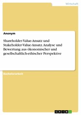 Shareholder-Value-Ansatz und Stakeholder-Value-Ansatz. Analyse und Bewertung aus ökonomischer und gesellschaftlich-ethischer Perspektive