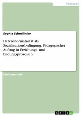 Heteronormativität als Sozialisationsbedingung. Pädagogischer Auftrag in Erziehungs- und Bildungsprozessen