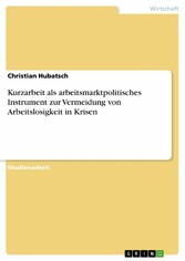 Kurzarbeit als arbeitsmarktpolitisches Instrument zur Vermeidung von Arbeitslosigkeit in Krisen