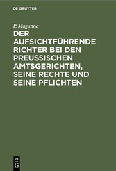 Der aufsichtführende Richter bei den Preußischen Amtsgerichten, seine Rechte und seine Pflichten