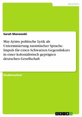 May Ayims politische Lyrik als Unterminierung rassistischer Sprache. Impuls für einen Schwarzen Gegendiskurs in einer kolonialistisch geprägten deutschen Gesellschaft