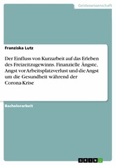 Der Einfluss von Kurzarbeit auf das Erleben des Freizeitzugewinns. Finanzielle Ängste, Angst vor Arbeitsplatzverlust und die Angst um die Gesundheit während der Corona-Krise