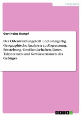 Der Odenwald ungeteilt und einzigartig. Geographische Analysen zu Abgrenzung, Entstehung, Großlandschaften, Limes, Talsystemen und Gewässernamen des Gebirges