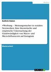 #Werbung - Meinungsmacher in sozialen Netzwerken. Eine theoretische und empirische Untersuchung der Glaubwürdigkeit von Macro- und Micro-Influencern auf Instagram