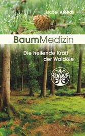 BaumMedizin: Die heilende Kraft der Waldöle