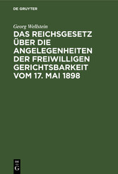 Das Reichsgesetz u?ber die Angelegenheiten der Freiwilligen Gerichtsbarkeit vom 17. Mai 1898