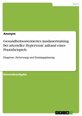 Gesundheitsorientiertes Ausdauertraining bei arterieller Hypertonie anhand eines Praxisbeispiels