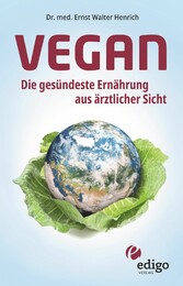 Vegan. Die gesündeste Ernährung aus ärztlicher Sicht. Gesund ernähren bei Diabetes, Bluthochdruck, Osteoporose - Demenz und Krebs vorbeugen.