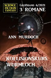 Kollisionskurs Wurmloch: Science Fiction Fantasy Großband 3 Romane 6/2021