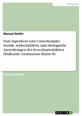 Vom Superfood zum Umweltsünder. Soziale, wirtschaftliche und ökologische Auswirkungen der Avocadoproduktion (Erdkunde, Gymnasium Klasse 8)