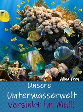 Unsere Unterwasserwelt versinkt im Müll