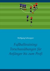 Fußballtraining: Torschussübungen für Anfänger bis zum Profi