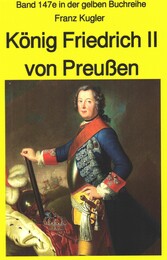 Franz Kugler: König Friedrich II von Preußen - Lebensgeschichte des 'Alten Fritz'