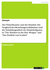 Der Polizeibeamte und der Detektiv. Ein Vergleich des Beziehungsverhältnisses und der Ermittlungsarbeit der Ermittlerfiguren in 'The Murders in the Rue Morgue' und 'Das Fräulein von Scuderi'