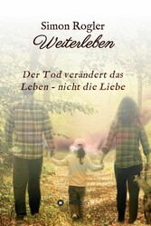 Weiterleben - Der Tod verändert das Leben - nicht die Liebe