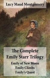 The Complete Emily Starr Trilogy: Emily of New Moon + Emily Climbs + Emily's Quest: Unabridged