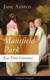 Mansfield Park (Les Trois Cousines) - L'édition intégrale: Le Parc de Mansfield