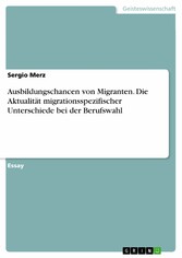 Ausbildungschancen von Migranten. Die Aktualität migrationsspezifischer Unterschiede bei der Berufswahl