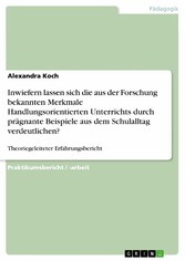 Inwiefern lassen sich die aus der Forschung bekannten Merkmale Handlungsorientierten Unterrichts durch prägnante Beispiele aus dem Schulalltag verdeutlichen?