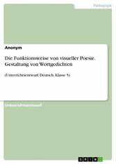 Die Funktionsweise von visueller Poesie. Gestaltung von Wortgedichten