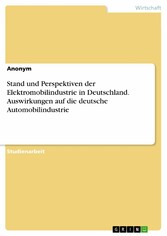 Stand und Perspektiven der Elektromobilindustrie in Deutschland. Auswirkungen auf die deutsche Automobilindustrie