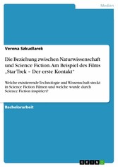 Die Beziehung zwischen Naturwissenschaft und Science Fiction. Am Beispiel des Films 'Star Trek - Der erste Kontakt'