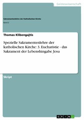 Spezielle Sakramentenlehre der katholischen Kirche: 3. Eucharistie - das Sakrament der Lebenshingabe Jesu