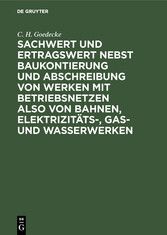 Sachwert und Ertragswert nebst Baukontierung und Abschreibung von Werken mit Betriebsnetzen also von Bahnen, Elektrizitäts-, Gas- und Wasserwerken