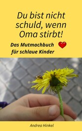 Du bist nicht Schuld, wenn Oma stirbt!