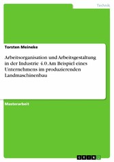 Arbeitsorganisation und Arbeitsgestaltung in der Industrie 4.0. Am Beispiel eines Unternehmens im produzierenden Landmaschinenbau