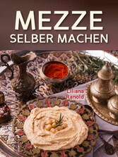 Libanesische Küche: MEZZE SCHNELL UND EINFACH SELBER MACHEN! Authentische libanesische Küche (libanesische Vorspeisen) ganz einfach erklärt