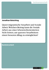 Queer-migrantische Sexarbeit und Soziale Arbeit. Welchen Beitrag kann die Soziale Arbeit aus einer lebensweltorientierten Sicht leisten, um queeren Sexarbeitern einen besseren Alltag zu ermöglichen?