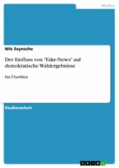 Der Einfluss von 'Fake-News' auf demokratische Wahlergebnisse