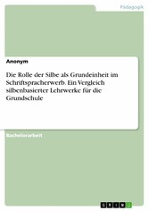 Die Rolle der Silbe als Grundeinheit im Schriftspracherwerb. Ein Vergleich silbenbasierter Lehrwerke für die Grundschule